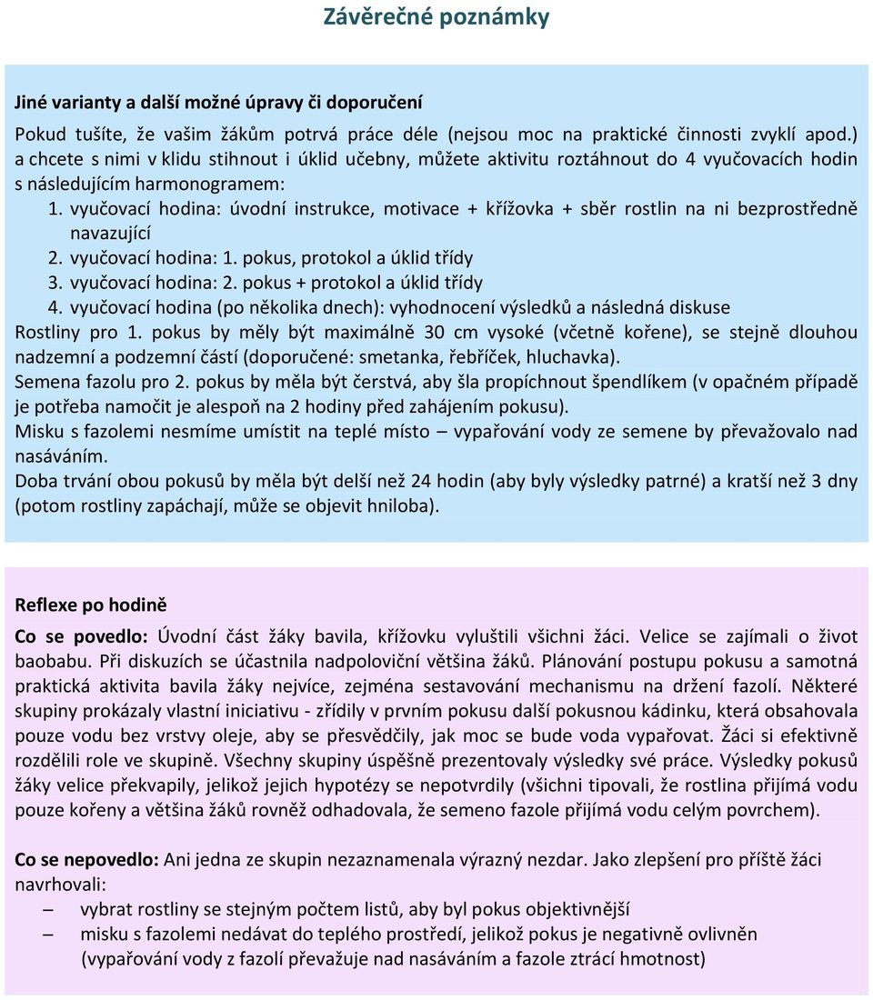 vyučovací hodina: úvodní instrukce, motivace + křížovka + sběr rostlin na ni bezprostředně navazující 2. vyučovací hodina: 1. pokus, protokol a úklid třídy 3. vyučovací hodina: 2.