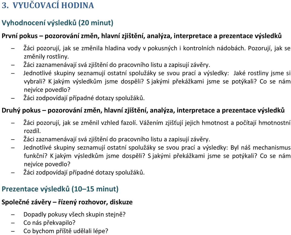 Jednotlivé skupiny seznamují ostatní spolužáky se svou prací a výsledky: Jaké rostliny jsme si vybrali? K jakým výsledkům jsme dospěli? S jakými překážkami jsme se potýkali? Co se nám nejvíce povedlo?