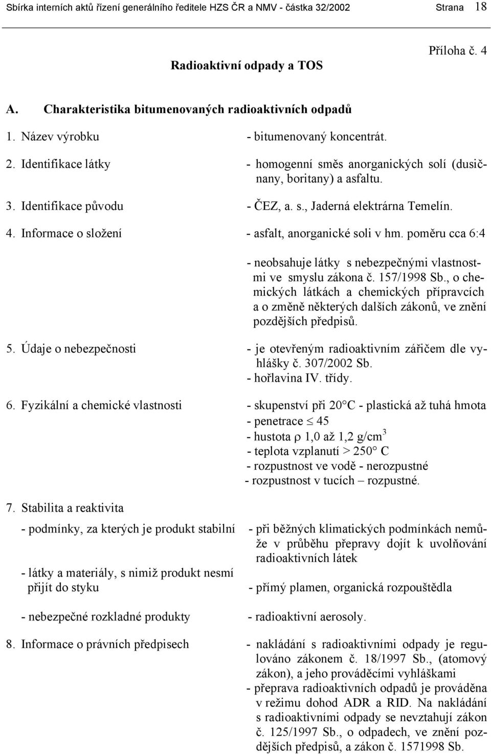 Informace o složení - asfalt, anorganické soli v hm. poměru cca 6:4 - neobsahuje látky s nebezpečnými vlastnostmi ve smyslu zákona č. 157/1998 Sb.