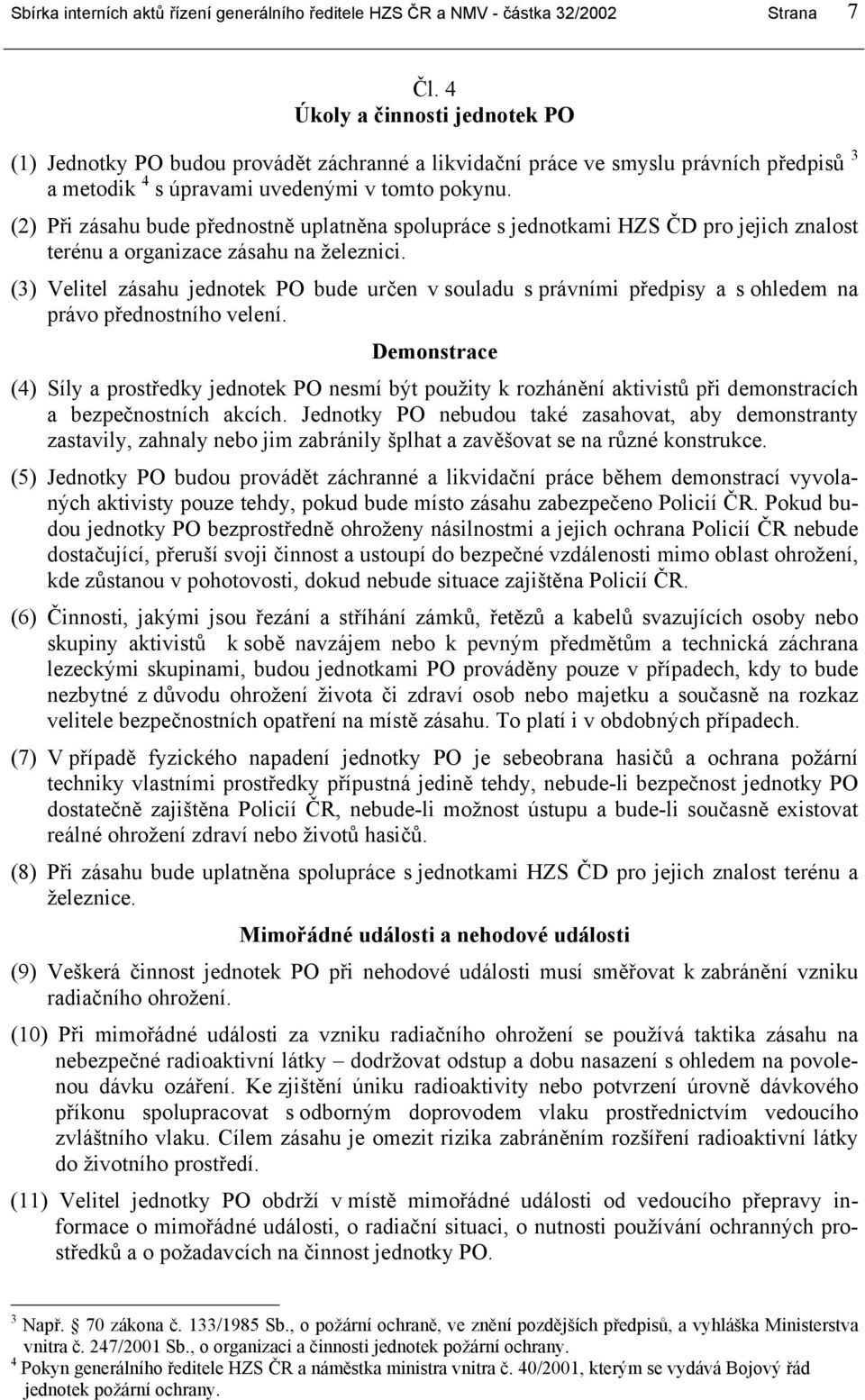 (2) Při zásahu bude přednostně uplatněna spolupráce s jednotkami HZS ČD pro jejich znalost terénu a organizace zásahu na železnici.