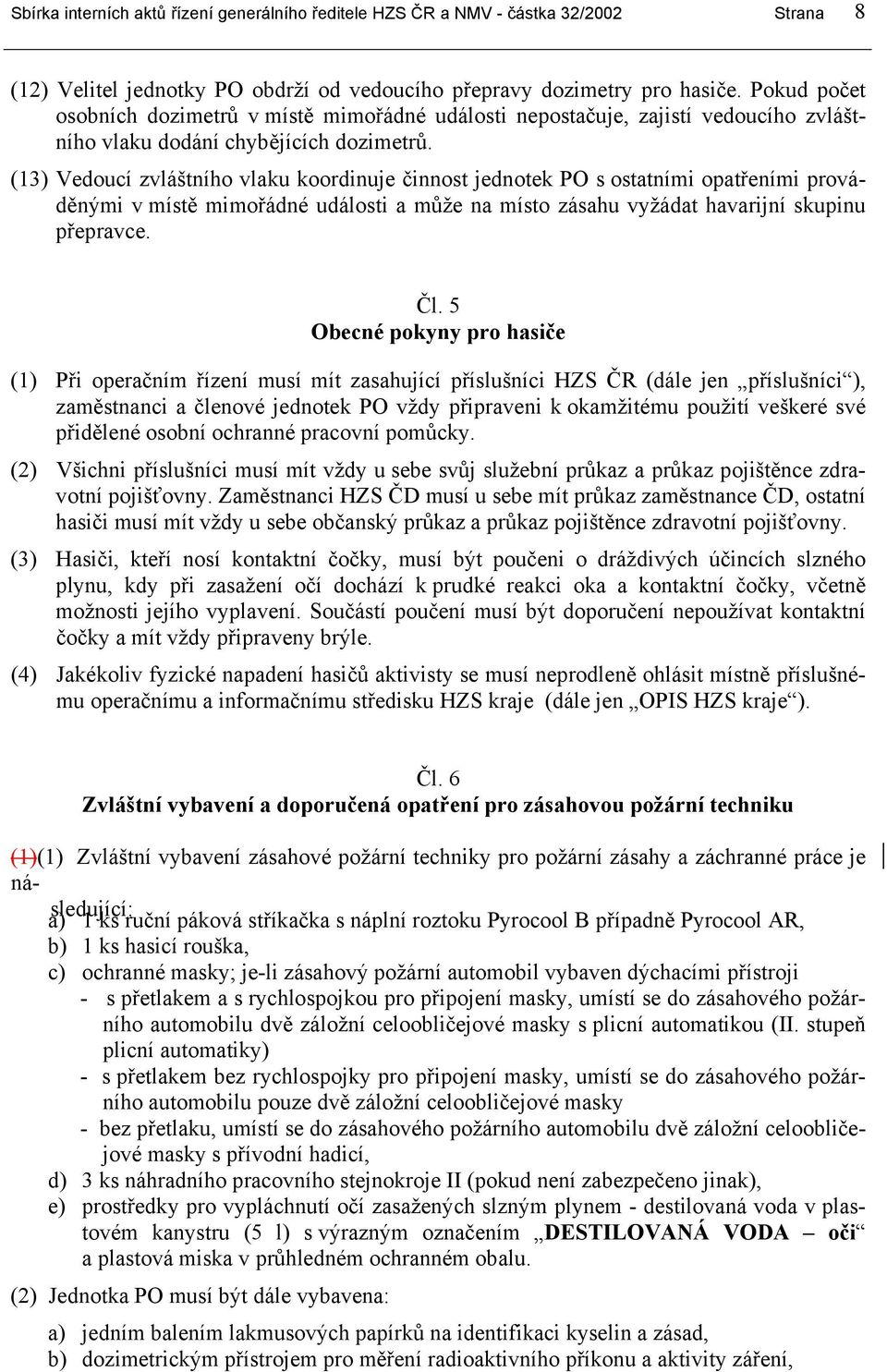 (13) Vedoucí zvláštního vlaku koordinuje činnost jednotek PO s ostatními opatřeními prováděnými v místě mimořádné události a může na místo zásahu vyžádat havarijní skupinu přepravce. Čl.