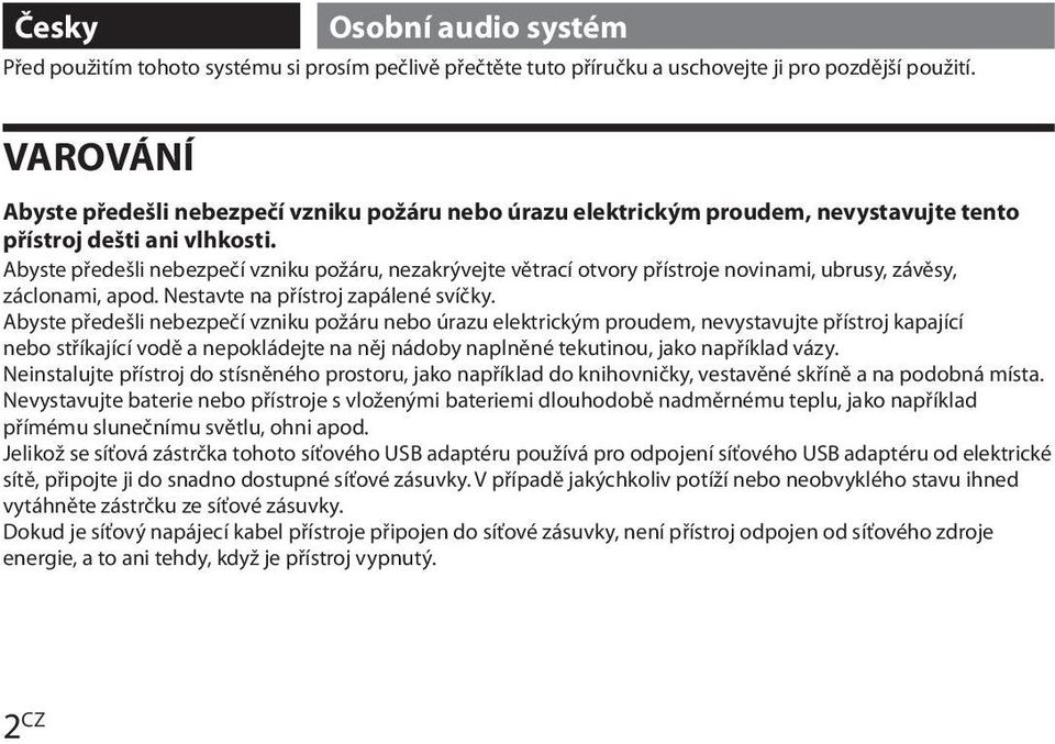 Abyste předešli nebezpečí vzniku požáru, nezakrývejte větrací otvory přístroje novinami, ubrusy, závěsy, záclonami, apod. Nestavte na přístroj zapálené svíčky.