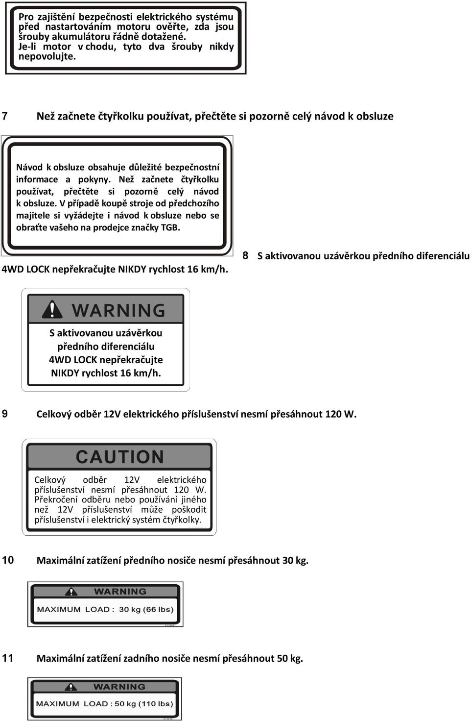 Než začnete čtyřkolku používat, přečtěte si pozorně celý návod k obsluze. V případě koupě stroje od předchozího majitele si vyžádejte i návod k obsluze nebo se obraťte vašeho na prodejce značky TGB.