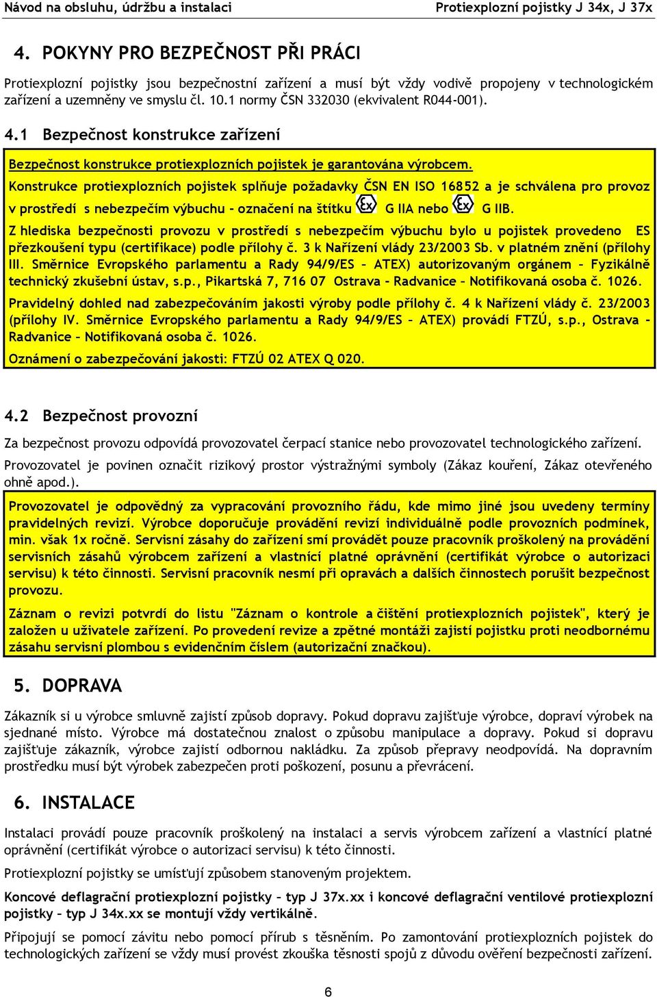 Konstrukce protiexplozních pojistek splňuje požadavky ČSN EN ISO 16852 a je schválena pro provoz v prostředí s nebezpečím výbuchu - označení na štítku G IIA nebo G IIB.