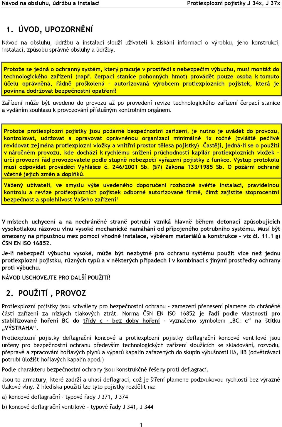 čerpací stanice pohonných hmot) provádět pouze osoba k tomuto účelu oprávněná, řádně proškolená autorizovaná výrobcem protiexplozních pojistek, která je povinna dodržovat bezpečnostní opatření!