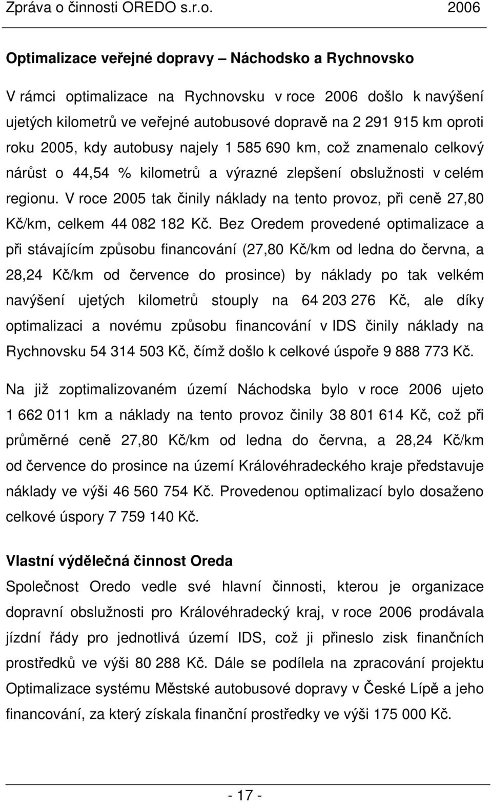 V roce 2005 tak činily náklady na tento provoz, při ceně 27,80 Kč/km, celkem 44 082 182 Kč.