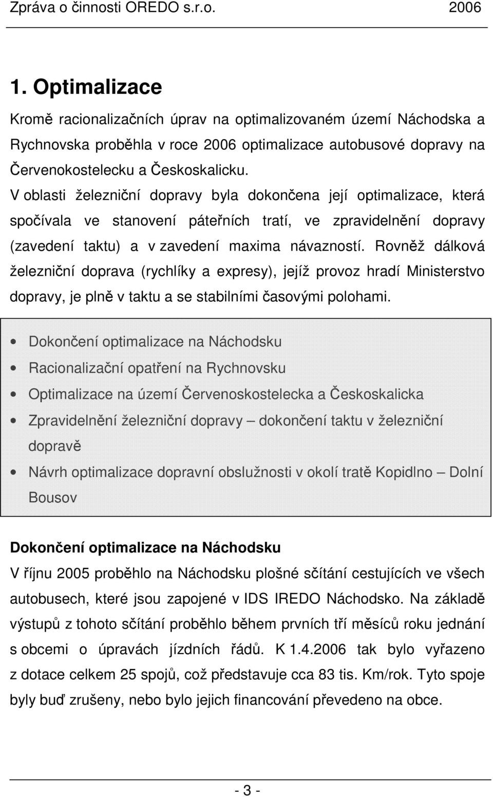 Rovněž dálková železniční doprava (rychlíky a expresy), jejíž provoz hradí Ministerstvo dopravy, je plně v taktu a se stabilními časovými polohami.