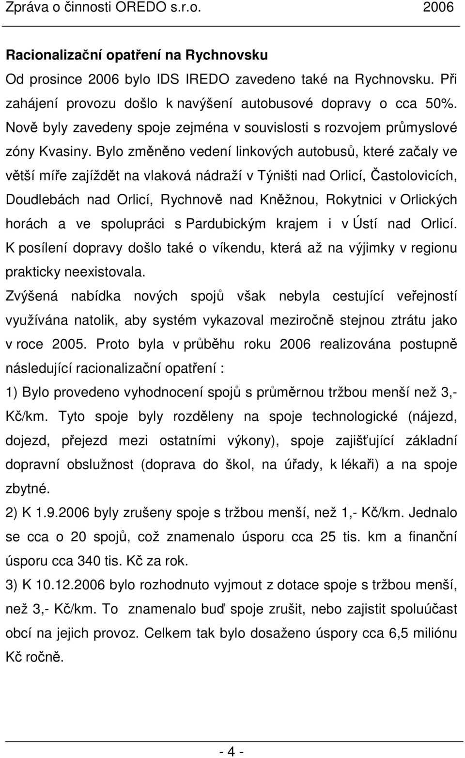 Bylo změněno vedení linkových autobusů, které začaly ve větší míře zajíždět na vlaková nádraží v Týništi nad Orlicí, Častolovicích, Doudlebách nad Orlicí, Rychnově nad Kněžnou, Rokytnici v Orlických