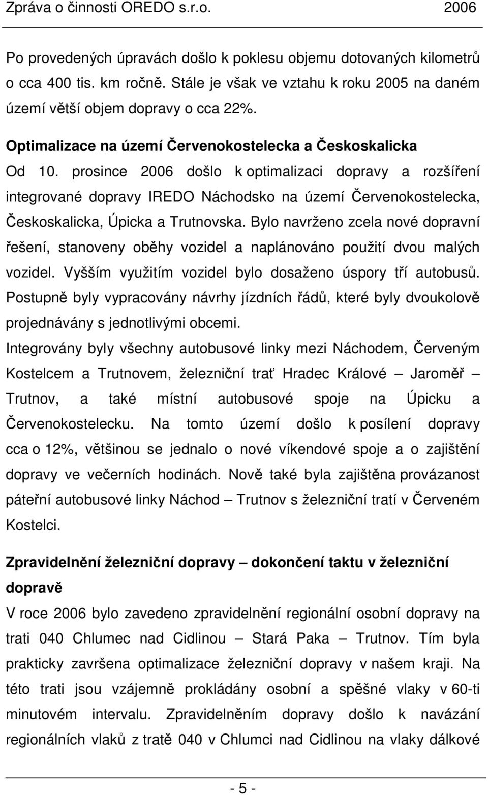 prosince 2006 došlo k optimalizaci dopravy a rozšíření integrované dopravy IREDO Náchodsko na území Červenokostelecka, Českoskalicka, Úpicka a Trutnovska.