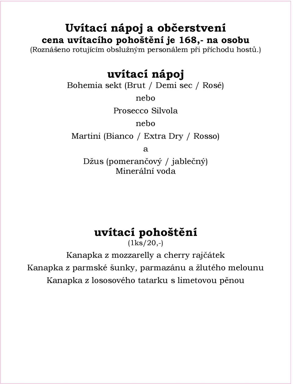 ) uvítací nápoj Bohemia sekt (Brut / Demi sec / Rosé) nebo Prosecco Silvola nebo Martini (Bianco / Extra Dry /