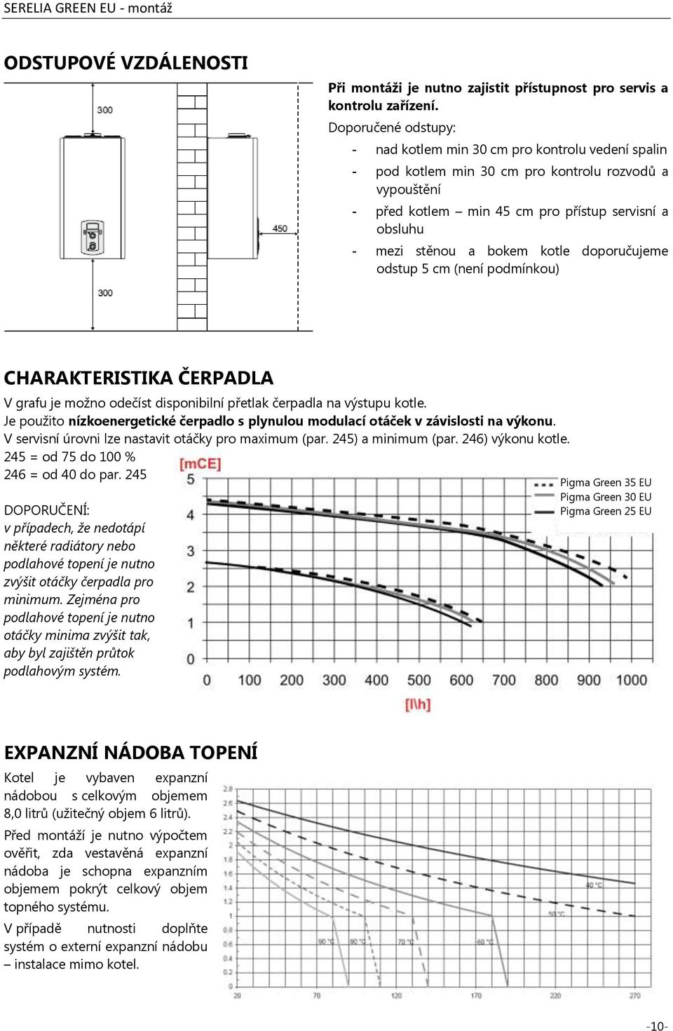 bokem kotle doporučujeme odstup 5 cm (není podmínkou) CHARAKTERISTIKA ČERPADLA V grafu je možno odečíst disponibilní přetlak čerpadla na výstupu kotle.