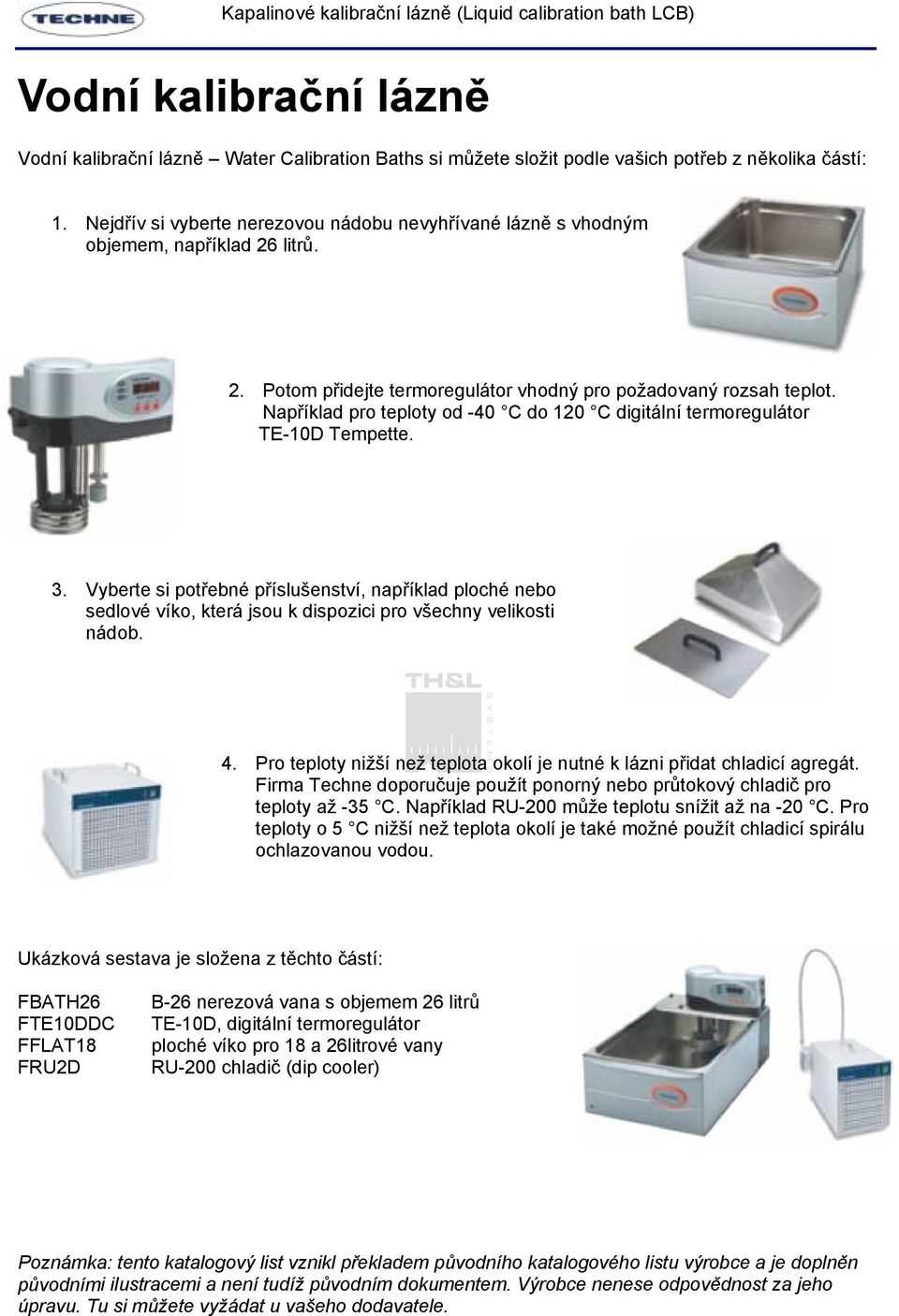 Například pro teploty od -40 C do 120 C digitální termoregulátor TE-10D Tempette. 3.