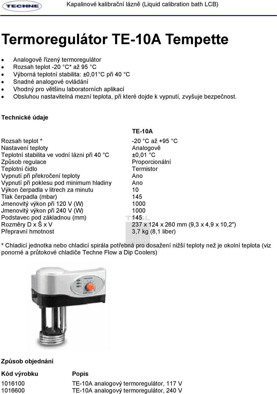 TE-10A Rozsah teplot * -20 C až +95 C Nastavení teploty Analogově Teplotní stabilita ve vodní lázni při 40 C ±0,01 C Způsob regulace Proporcionální Teplotní čidlo Termistor Vypnutí při překročení