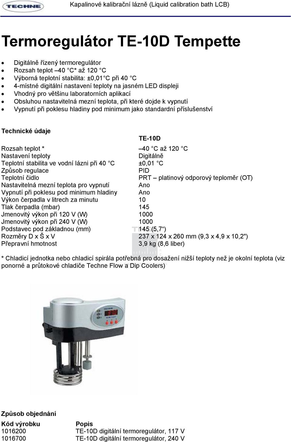 40 C až 120 C Nastavení teploty Digitálně Teplotní stabilita ve vodní lázni při 40 C ±0,01 C Způsob regulace PID Teplotní čidlo PRT platinový odporový teploměr (OT) Nastavitelná mezní teplota pro