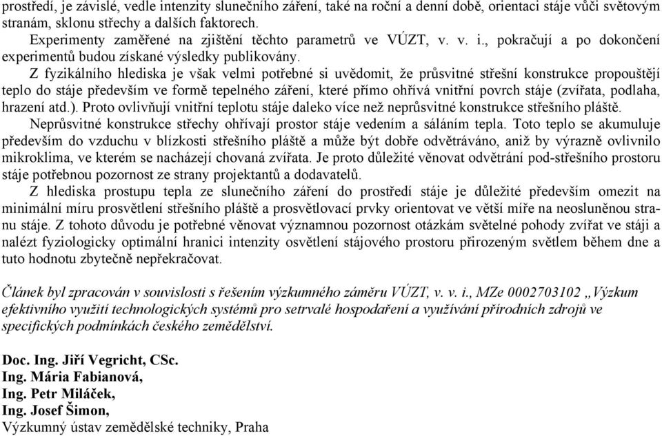 Z fyzikálního hlediska je však velmi potřebné si uvědomit, že průsvitné střešní konstrukce propouštějí teplo do stáje především ve formě tepelného záření, které přímo ohřívá vnitřní povrch stáje