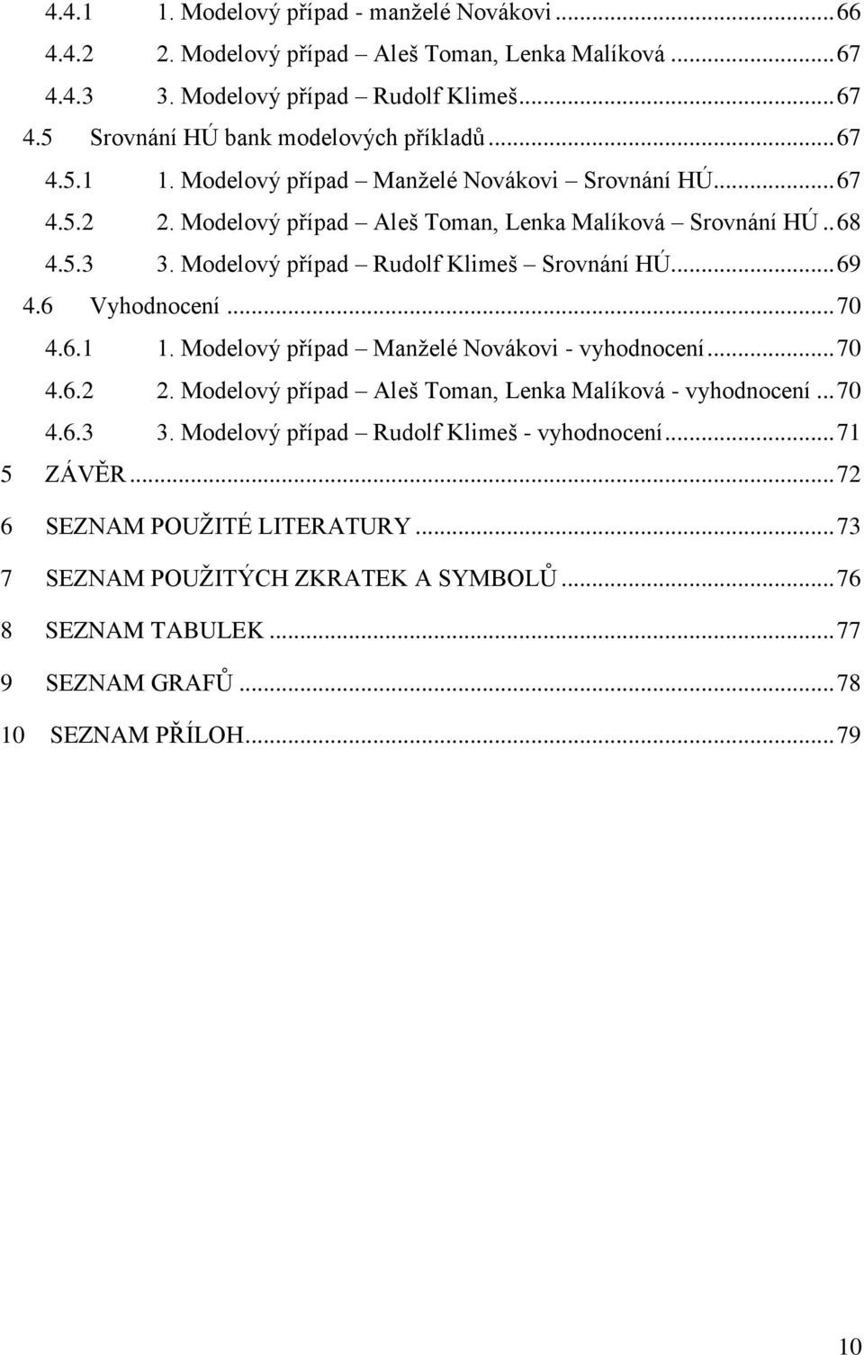 .. 69 4.6 Vyhodnocení... 70 4.6.1 1. Modelový případ Manţelé Novákovi - vyhodnocení... 70 4.6.2 2. Modelový případ Aleš Toman, Lenka Malíková - vyhodnocení... 70 4.6.3 3.