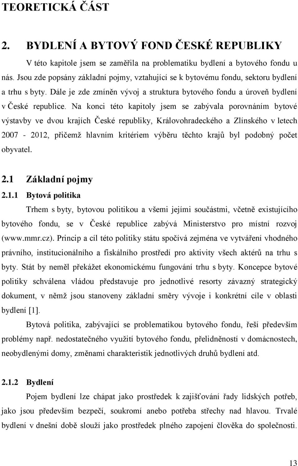 Na konci této kapitoly jsem se zabývala porovnáním bytové výstavby ve dvou krajích České republiky, Královohradeckého a Zlínského v letech 2007-2012, přičemţ hlavním kritériem výběru těchto krajů byl