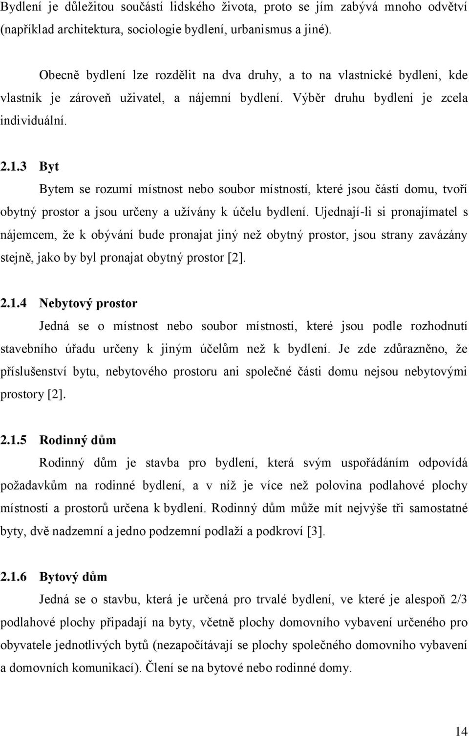 3 Byt Bytem se rozumí místnost nebo soubor místností, které jsou částí domu, tvoří obytný prostor a jsou určeny a uţívány k účelu bydlení.