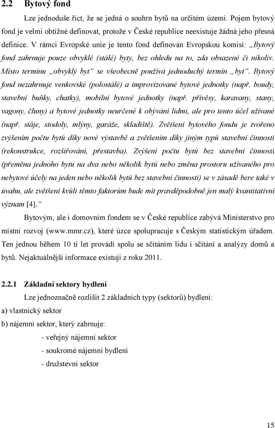 Místo termínu obvyklý byt se všeobecně používá jednoduchý termín byt. Bytový fond nezahrnuje venkovské (polostálé) a improvizované bytové jednotky (např.