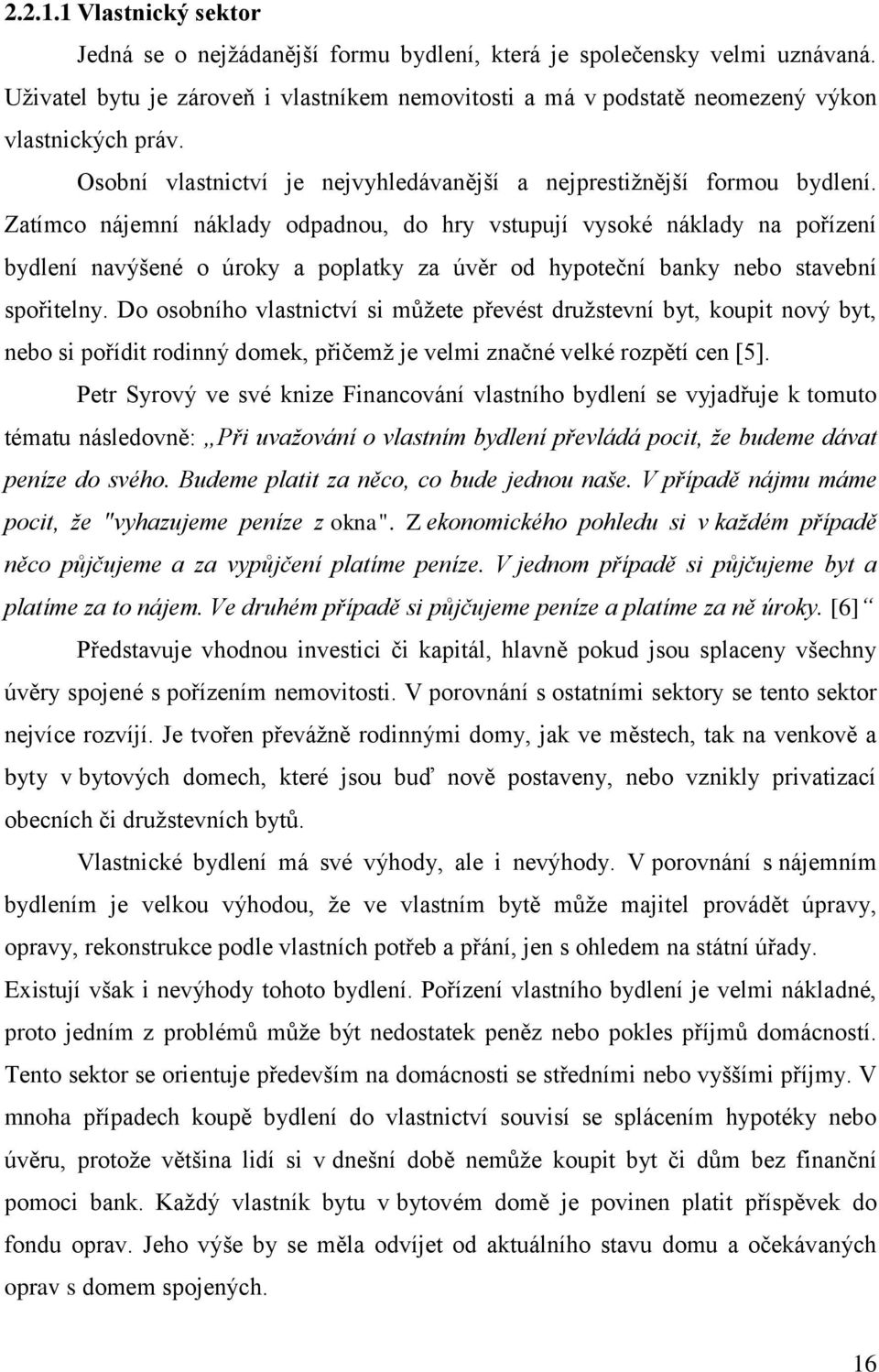 Zatímco nájemní náklady odpadnou, do hry vstupují vysoké náklady na pořízení bydlení navýšené o úroky a poplatky za úvěr od hypoteční banky nebo stavební spořitelny.