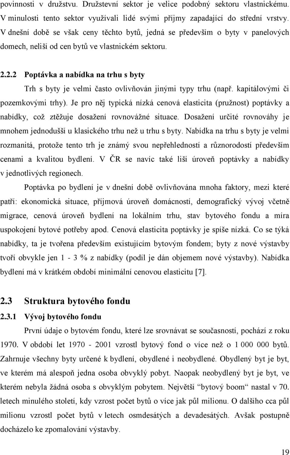 2.2 Poptávka a nabídka na trhu s byty Trh s byty je velmi často ovlivňován jinými typy trhu (např. kapitálovými či pozemkovými trhy).