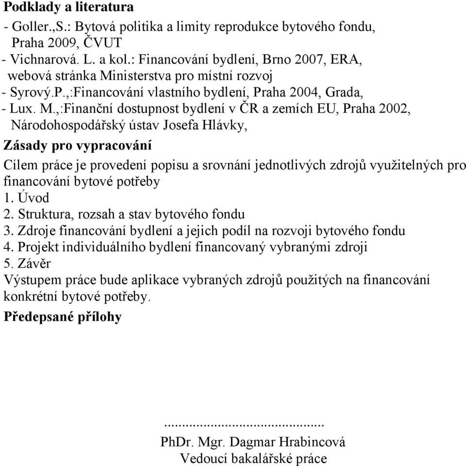 nisterstva pro místní rozvoj - - Syrový.P.,:Financování vlastního bydlení, Praha 2004, Grada, - - Lux. M.