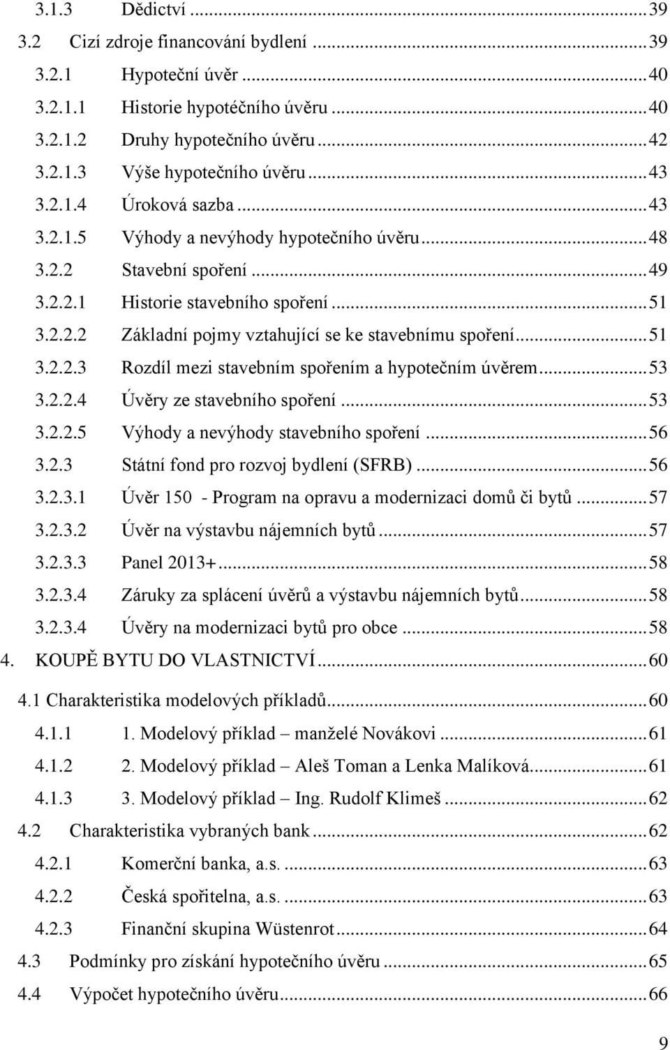 .. 51 3.2.2.3 Rozdíl mezi stavebním spořením a hypotečním úvěrem... 53 3.2.2.4 Úvěry ze stavebního spoření... 53 3.2.2.5 Výhody a nevýhody stavebního spoření... 56 3.2.3 Státní fond pro rozvoj bydlení (SFRB).