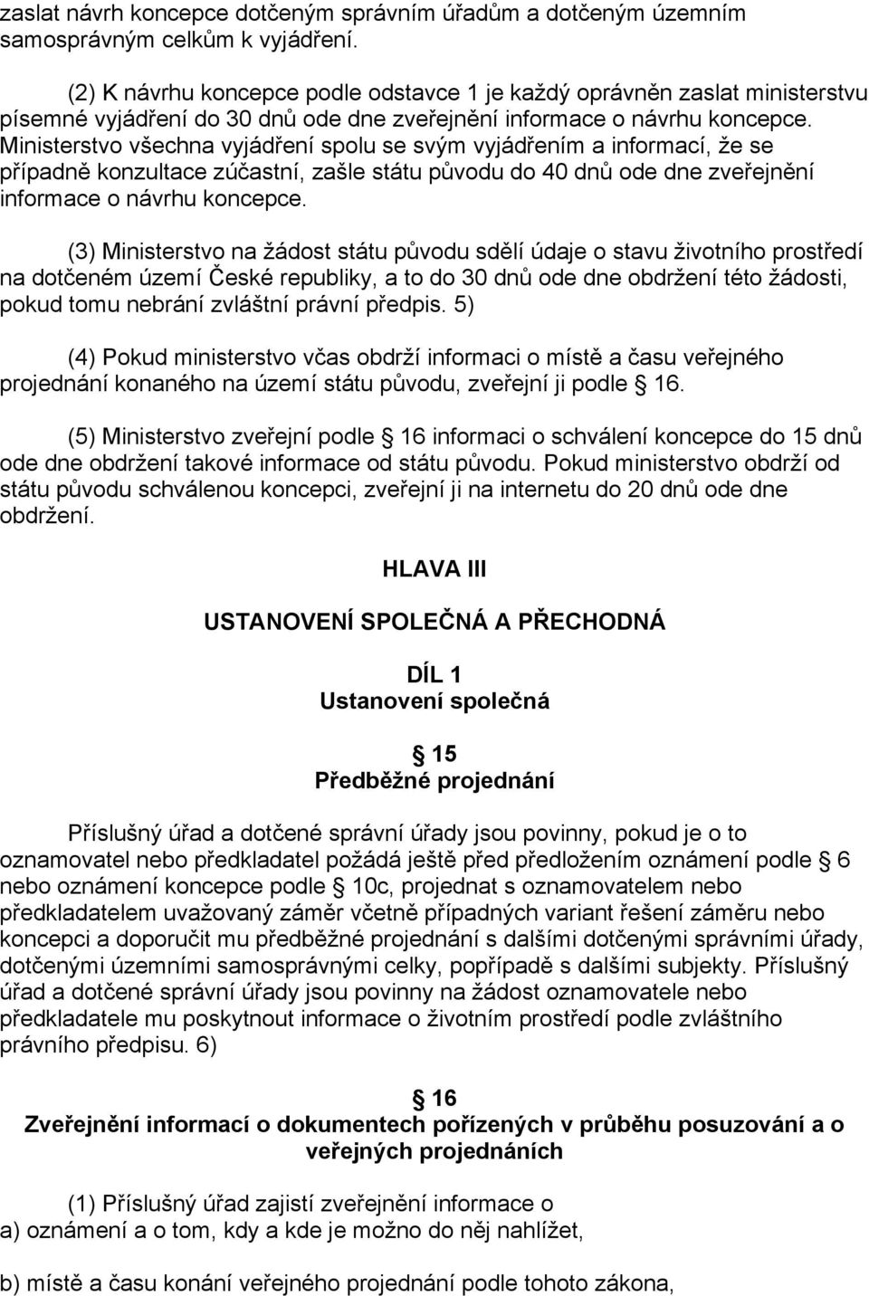 Ministerstvo všechna vyjádření spolu se svým vyjádřením a informací, že se případně konzultace zúčastní, zašle státu původu do 40 dnů ode dne zveřejnění informace o návrhu koncepce.