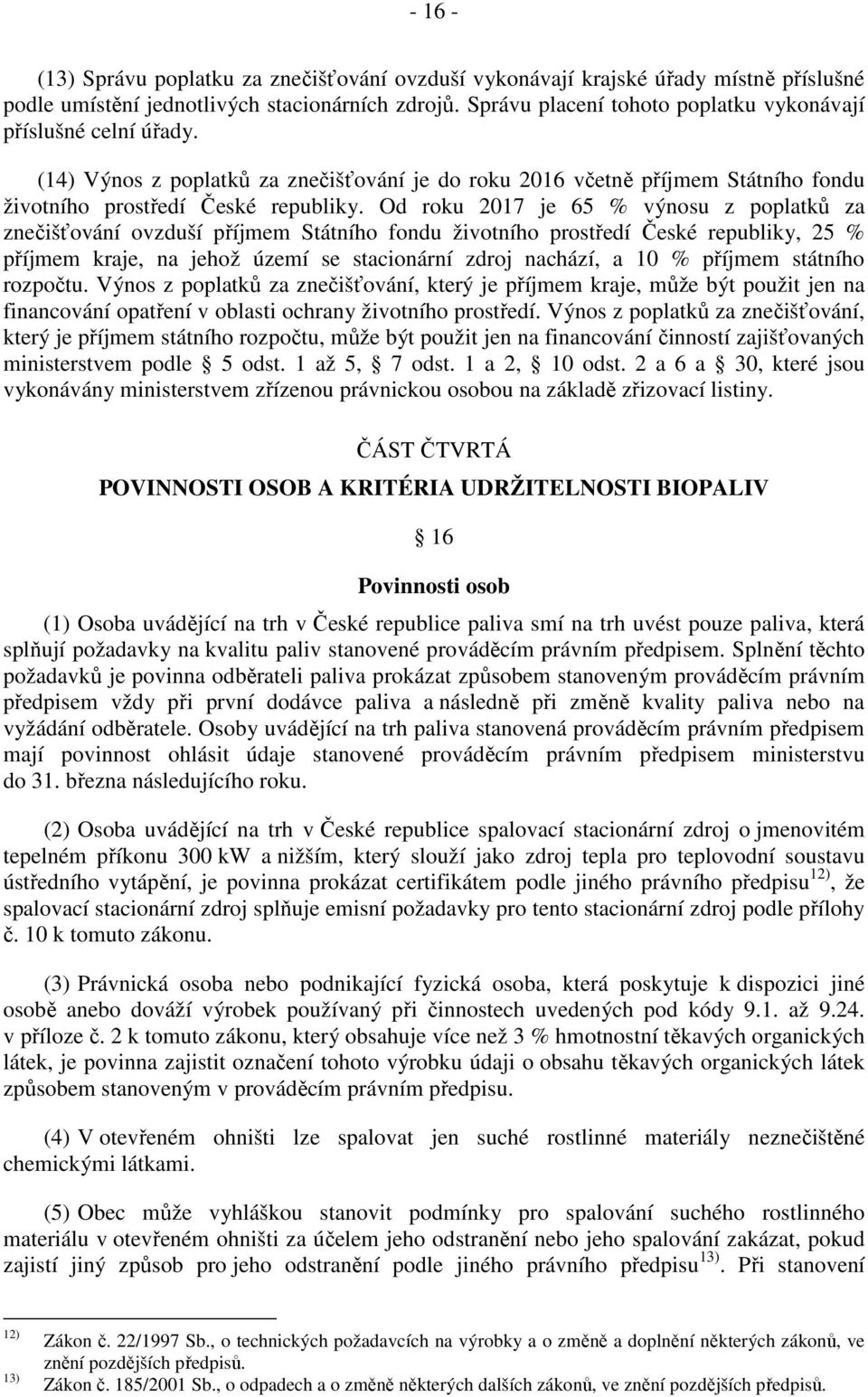 Od roku 2017 je 65 % výnosu z poplatků za znečišťování ovzduší příjmem Státního fondu životního prostředí České republiky, 25 % příjmem kraje, na jehož území se stacionární zdroj nachází, a 10 %