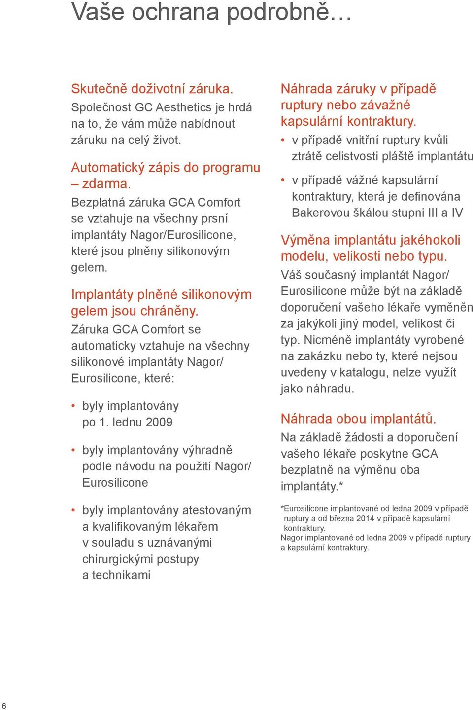 Záruka GCA Comfort se automaticky vztahuje na všechny silikonové implantáty Nagor/ Eurosilicone, které: byly implantovány po 1.