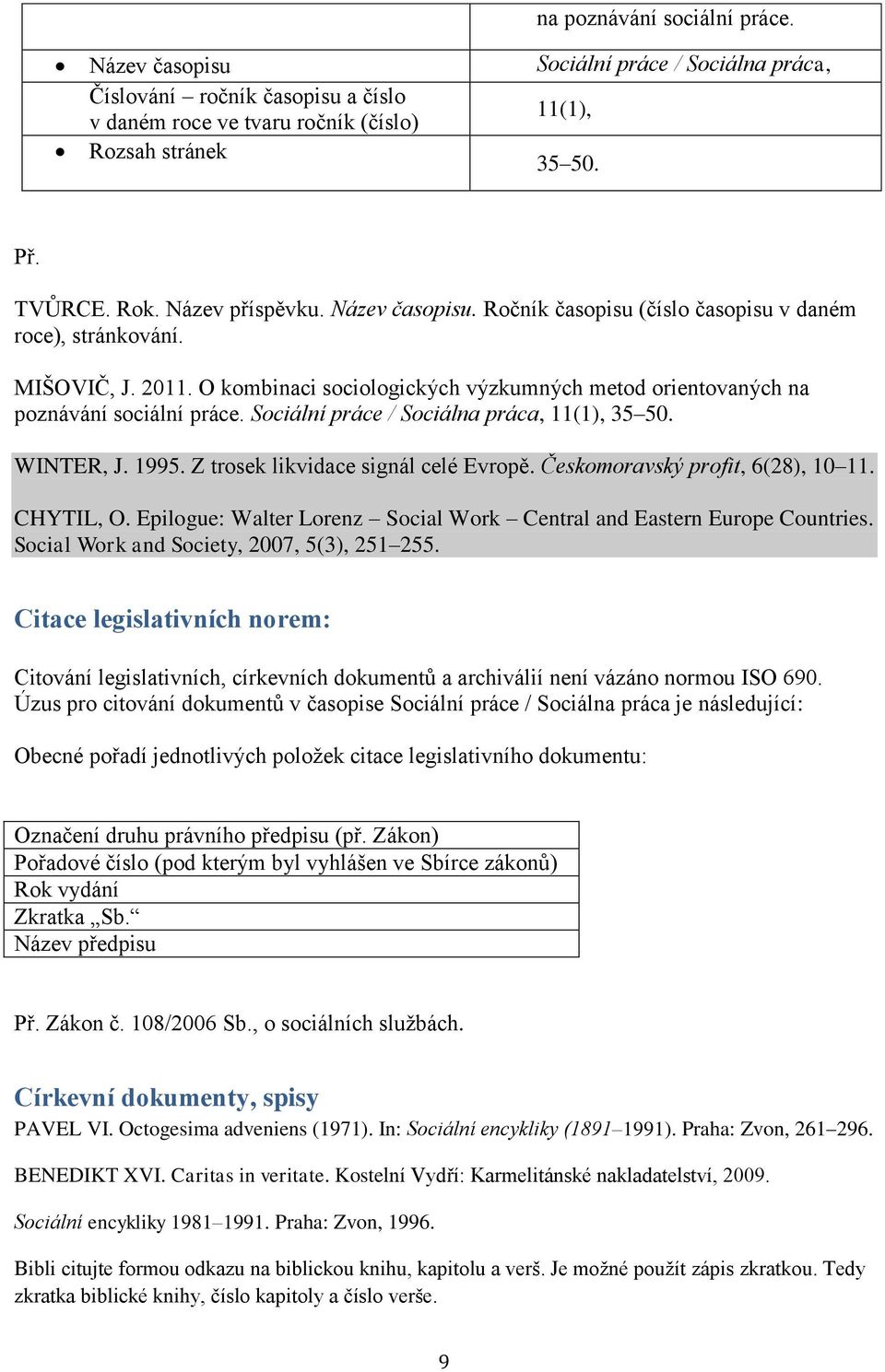 Sociální práce / Sociálna práca, 11(1), 35 50. WINTER, J. 1995. Z trosek likvidace signál celé Evropě. Českomoravský profit, 6(28), 10 11. CHYTIL, O.