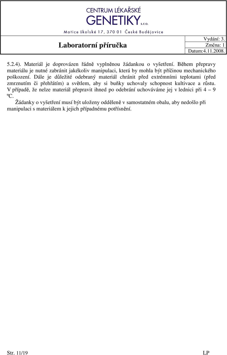 Dále je důležité odebraný materiál chránit před extrémními teplotami (před zmrznutím či přehřátím) a světlem, aby si buňky uchovaly schopnost