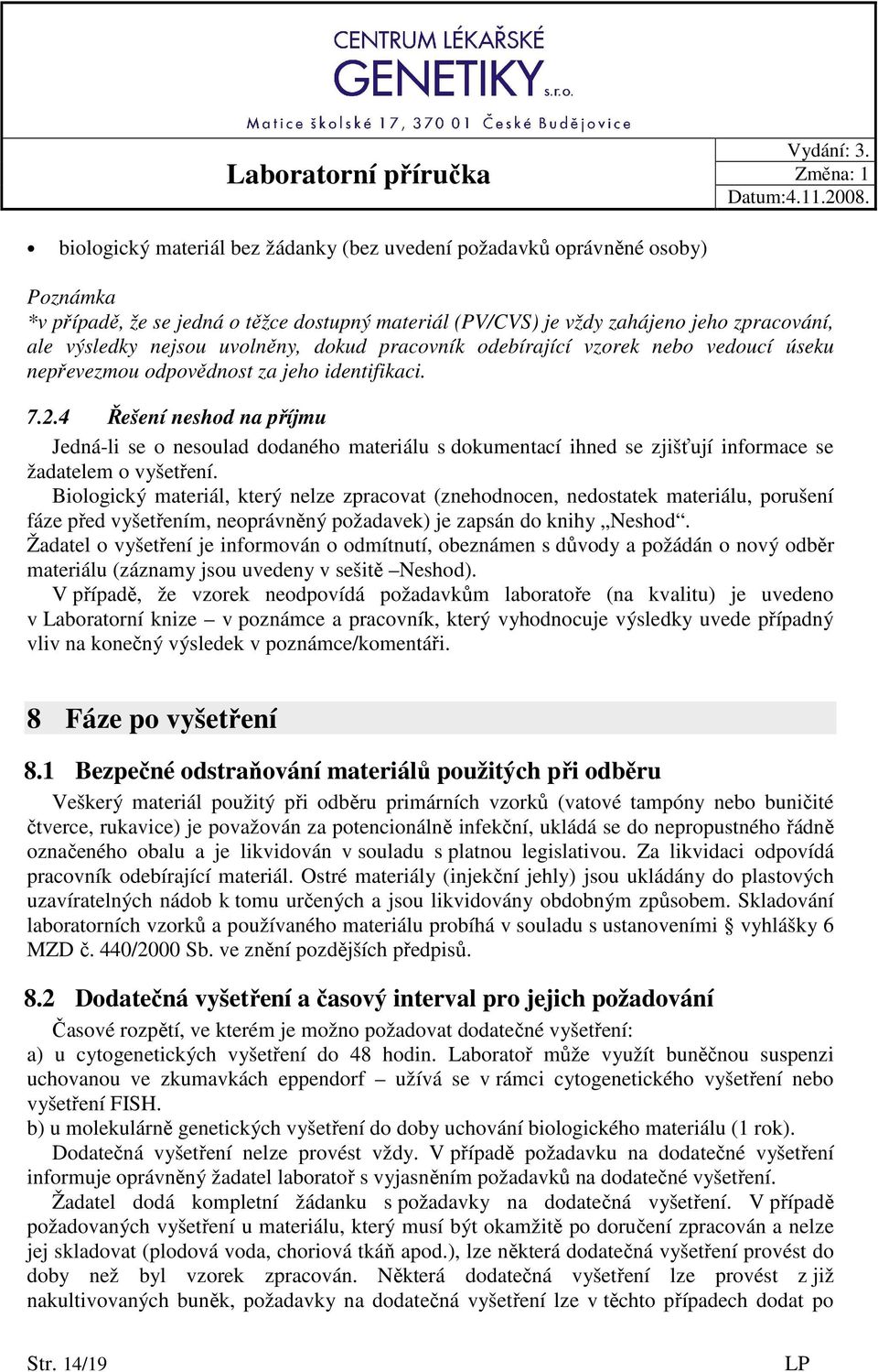 4 Řešení neshod na příjmu Jedná-li se o nesoulad dodaného materiálu s dokumentací ihned se zjišťují informace se žadatelem o vyšetření.