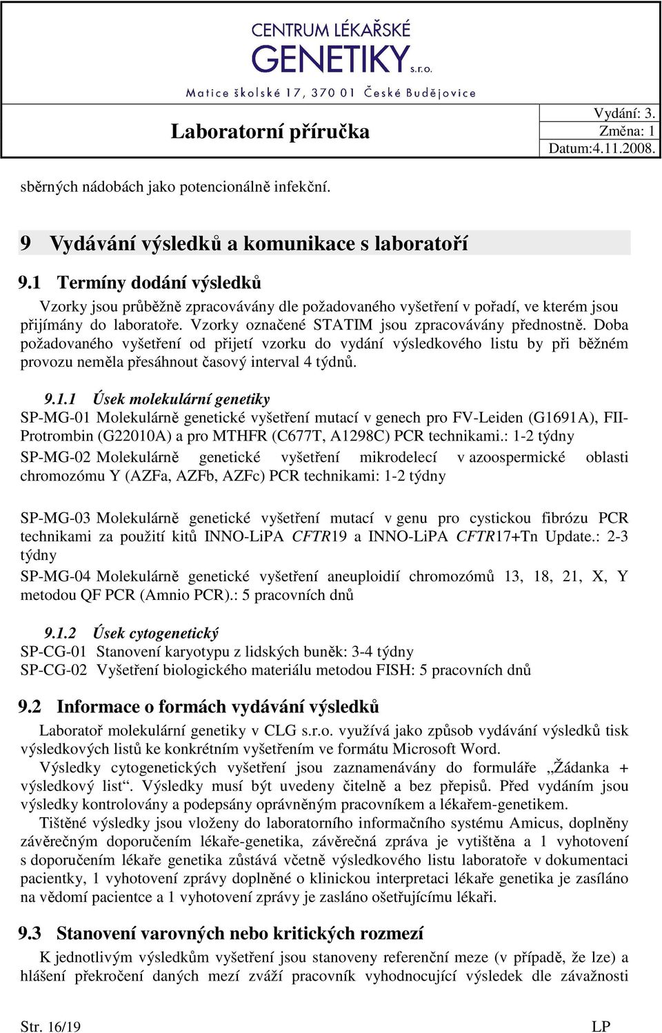 Doba požadovaného vyšetření od přijetí vzorku do vydání výsledkového listu by při běžném provozu neměla přesáhnout časový interval 4 týdnů. 9.1.