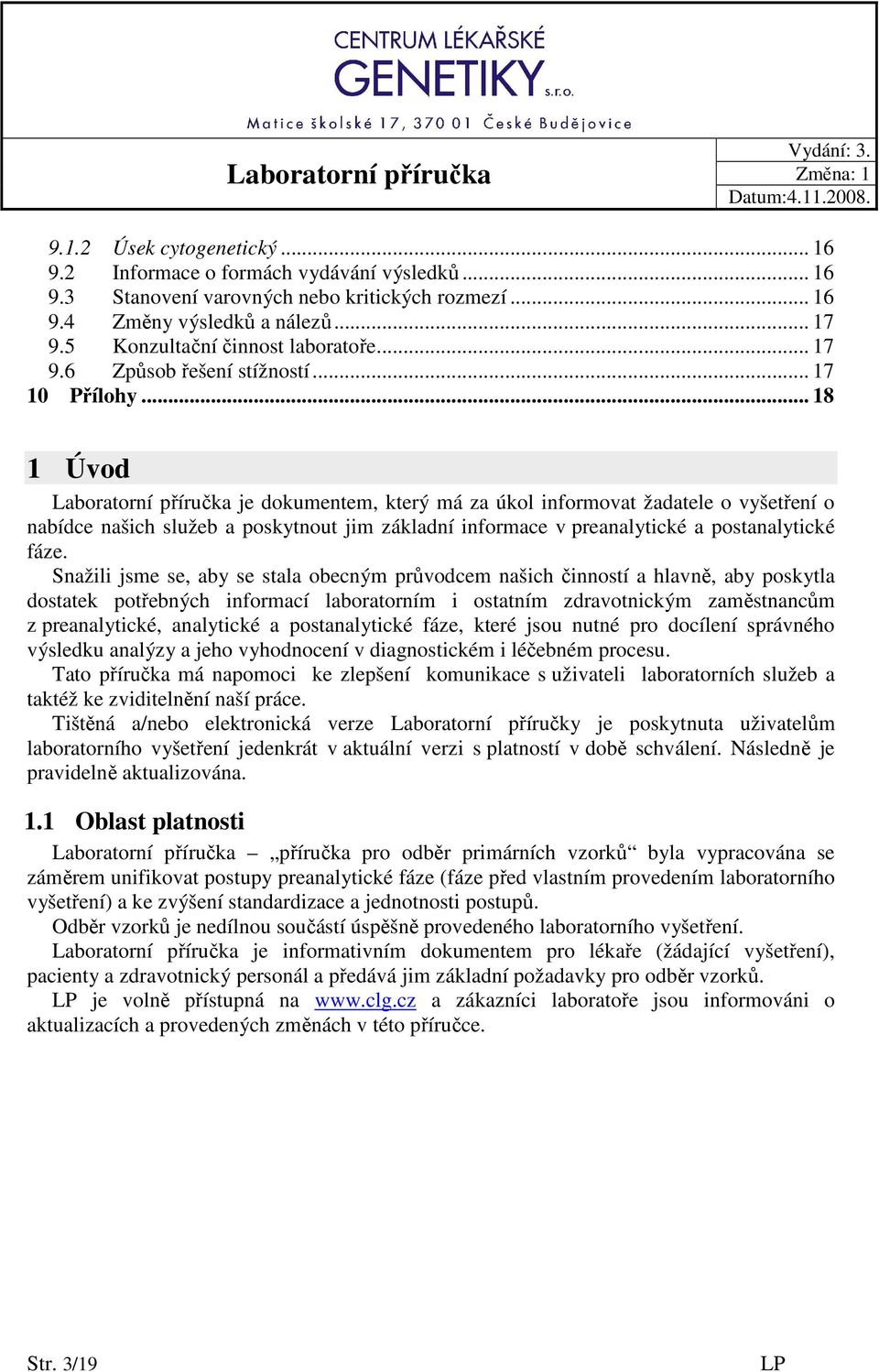 .. 18 1 Úvod Laboratorní příručka je dokumentem, který má za úkol informovat žadatele o vyšetření o nabídce našich služeb a poskytnout jim základní informace v preanalytické a postanalytické fáze.