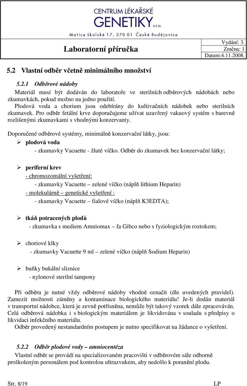 Pro odběr fetální krve doporučujeme užívat uzavřený vakuový systém s barevně rozlišenými zkumavkami s vhodnými konzervanty.