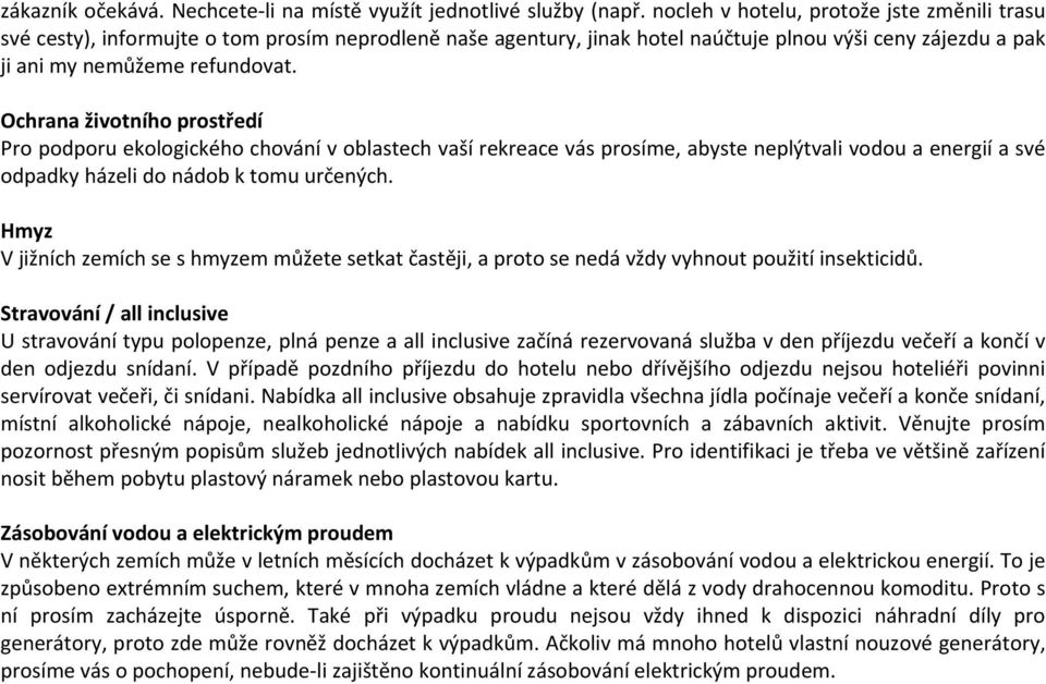 Ochrana životního prostředí Pro podporu ekologického chování v oblastech vaší rekreace vás prosíme, abyste neplýtvali vodou a energií a své odpadky házeli do nádob k tomu určených.