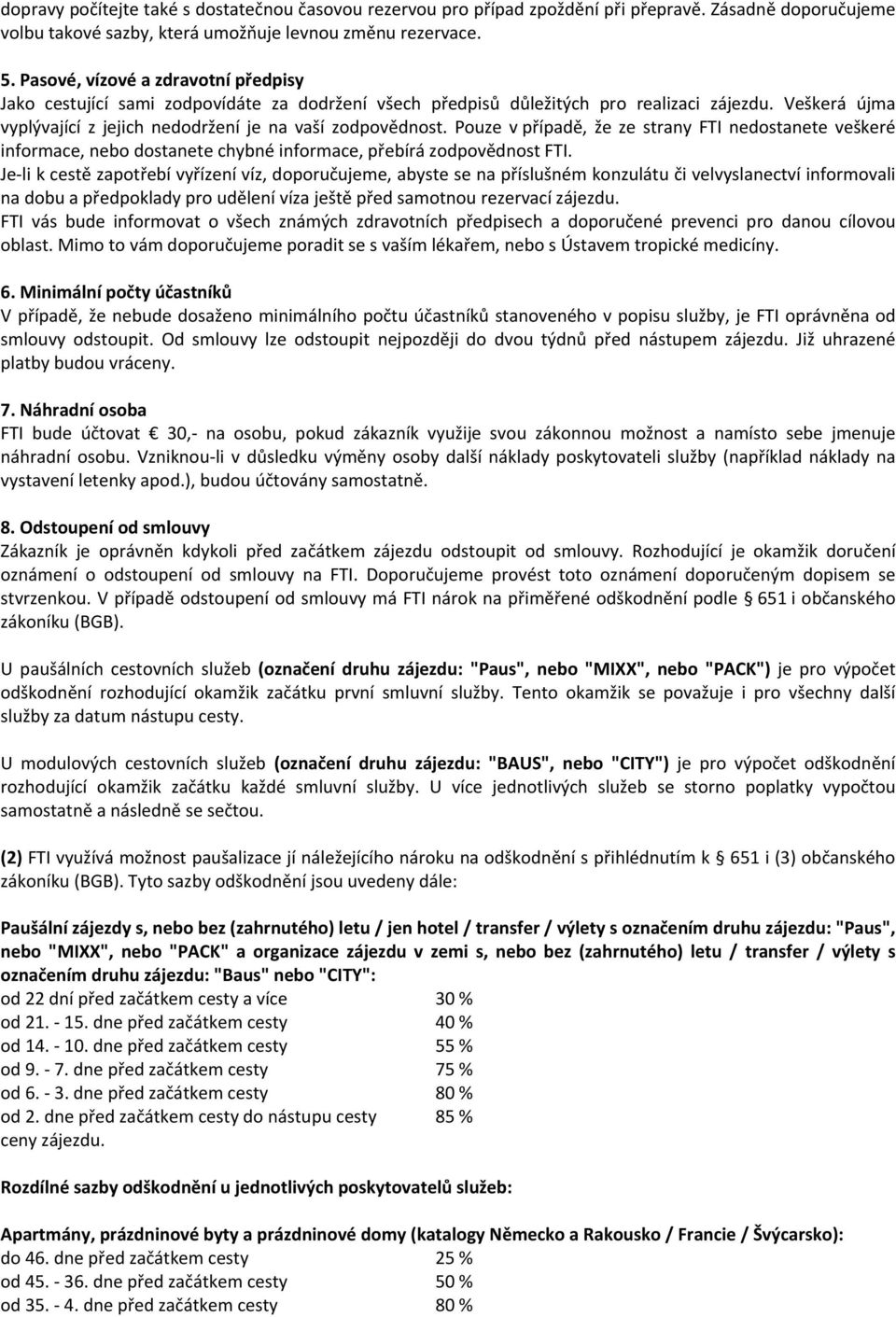 Pouze v případě, že ze strany FTI nedostanete veškeré informace, nebo dostanete chybné informace, přebírá zodpovědnost FTI.