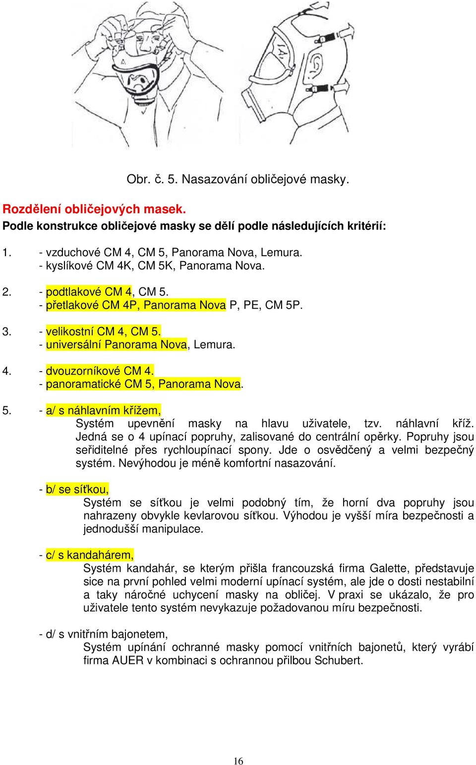 - panoramatické CM 5, Panorama Nova. 5. - a/ s náhlavním křížem, Systém upevnění masky na hlavu uživatele, tzv. náhlavní kříž. Jedná se o 4 upínací popruhy, zalisované do centrální opěrky.