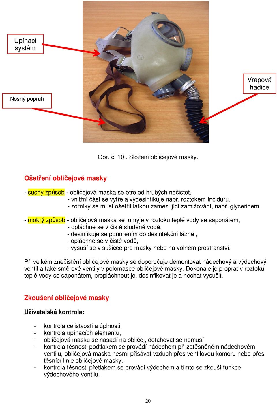 roztokem Inciduru, - zorníky se musí ošetřit látkou zamezující zamlžování, např. glycerinem.