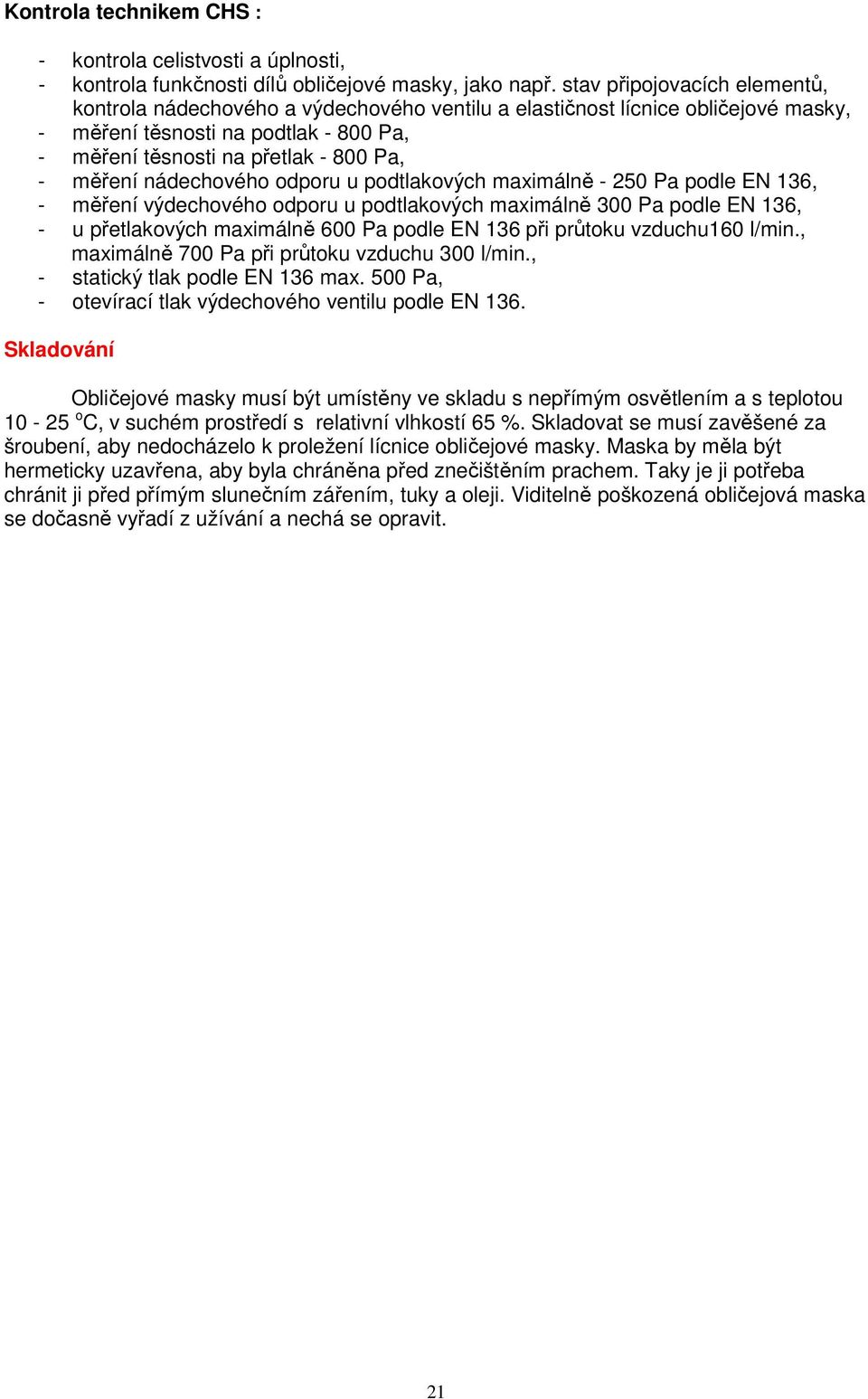 nádechového odporu u podtlakových maximálně - 250 Pa podle EN 136, - měření výdechového odporu u podtlakových maximálně 300 Pa podle EN 136, - u přetlakových maximálně 600 Pa podle EN 136 při průtoku