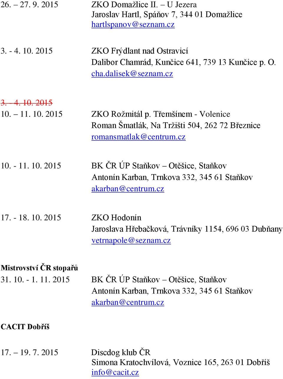 cz 17. - 18. 10. 2015 ZKO Hodonín Jaroslava Hřebačková, Trávníky 1154, 696 03 Dubňany vetrnapole@seznam.cz Mistrovství ČR stopařů 31. 10. - 1. 11. 2015 BK ČR ÚP Staňkov Otěšice, Staňkov Antonín Karban, Trnkova 332, 345 61 Staňkov akarban@centrum.