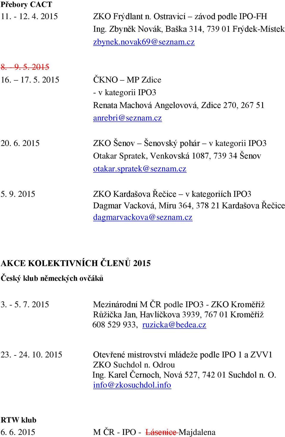 2015 ZKO Šenov Šenovský pohár v kategorii IPO3 Otakar Spratek, Venkovská 1087, 739 34 Šenov otakar.spratek@seznam.cz 5. 9.