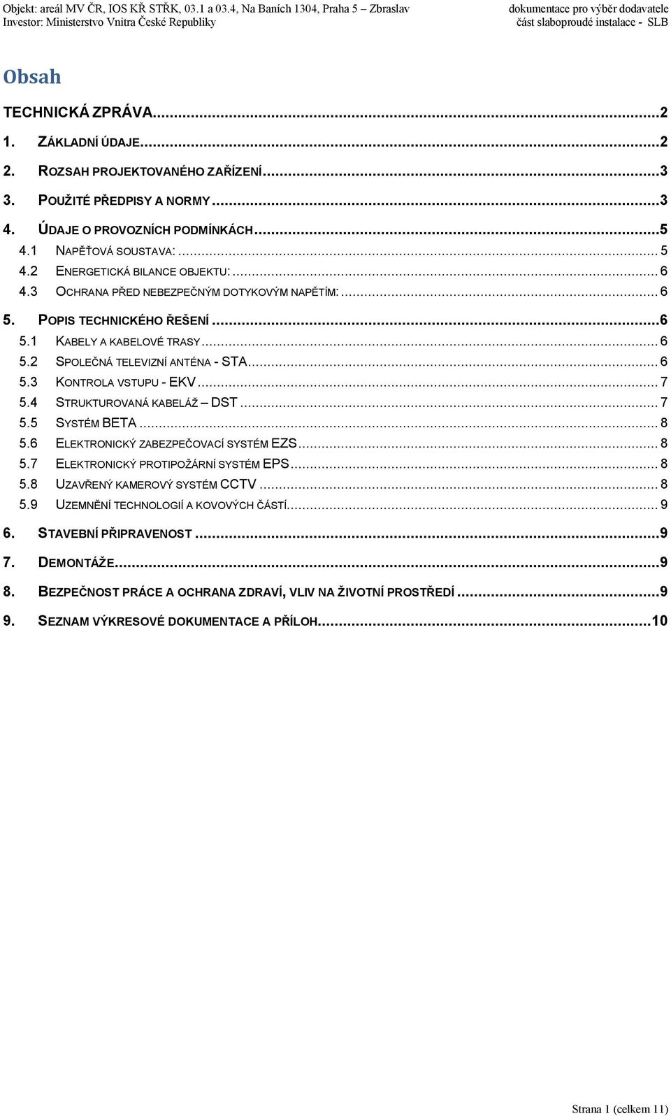 .. 7 5.4 STRUKTUROVANÁ KABELÁŽ DST... 7 5.5 SYSTÉM BETA... 8 5.6 ELEKTRONICKÝ ZABEZPEČOVACÍ SYSTÉM EZS... 8 5.7 ELEKTRONICKÝ PROTIPOŽÁRNÍ SYSTÉM EPS... 8 5.8 UZAVŘENÝ KAMEROVÝ SYSTÉM CCTV... 8 5.9 UZEMNĚNÍ TECHNOLOGIÍ A KOVOVÝCH ČÁSTÍ.