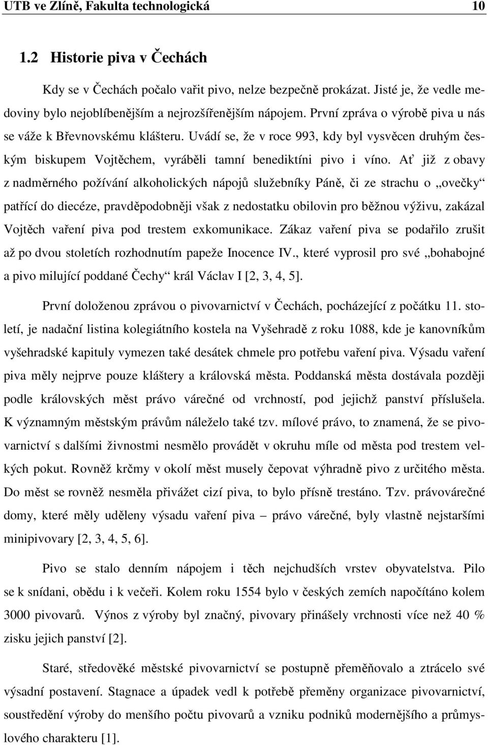 Uvádí se, že v roce 993, kdy byl vysvěcen druhým českým biskupem Vojtěchem, vyráběli tamní benediktíni pivo i víno.