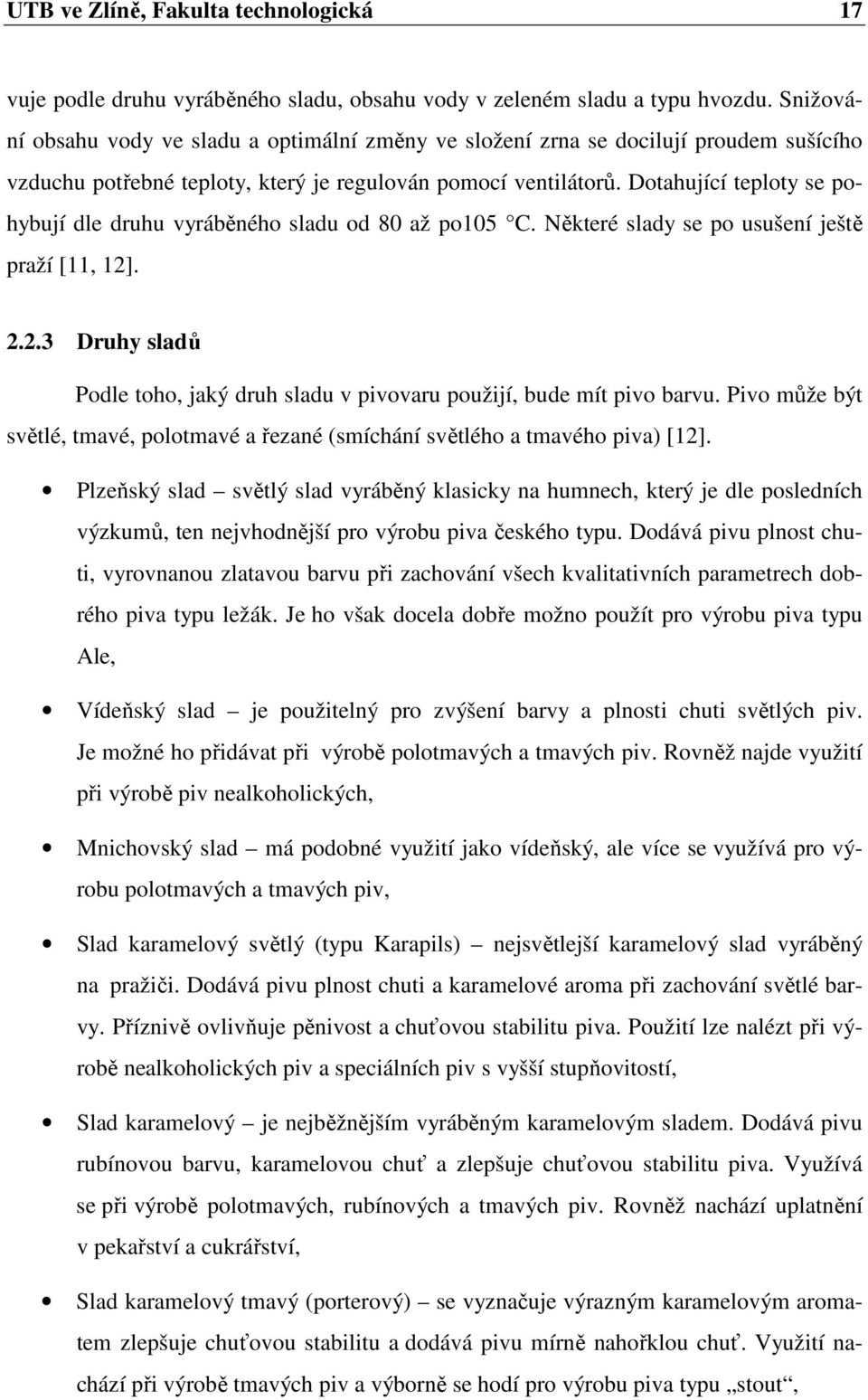 Dotahující teploty se pohybují dle druhu vyráběného sladu od 80 až po105 C. Některé slady se po usušení ještě praží [11, 12]