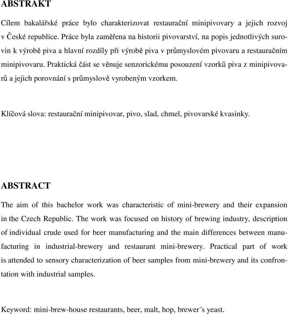 Praktická část se věnuje senzorickému posouzení vzorků piva z minipivovarů a jejich porovnání s průmyslově vyrobeným vzorkem.
