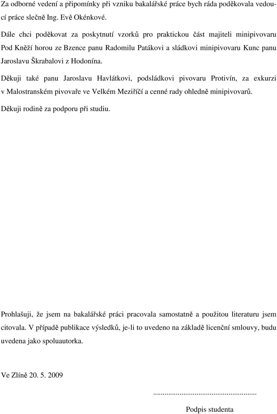 Hodonína. Děkuji také panu Jaroslavu Havlátkovi, podsládkovi pivovaru Protivín, za exkurzi v Malostranském pivovaře ve Velkém Meziříčí a cenné rady ohledně minipivovarů.