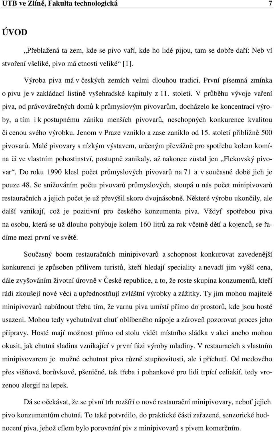 V průběhu vývoje vaření piva, od právovárečných domů k průmyslovým pivovarům, docházelo ke koncentraci výroby, a tím i k postupnému zániku menších pivovarů, neschopných konkurence kvalitou či cenou