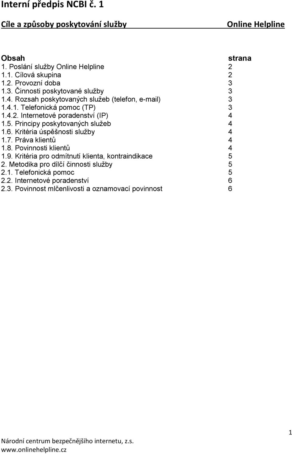 Principy poskytovaných služeb 4 1.6. Kritéria úspěšnosti služby 4 1.7. Práva klientů 4 1.8. Povinnosti klientů 4 1.9.